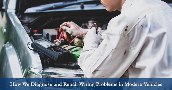 How We Diagnose and Repair Wiring Problems in Modern Vehicles