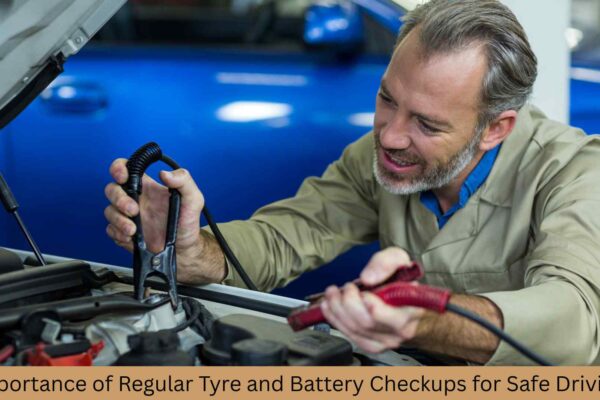 Importance of Regular Tyre and Battery Checkups for Safe Driving