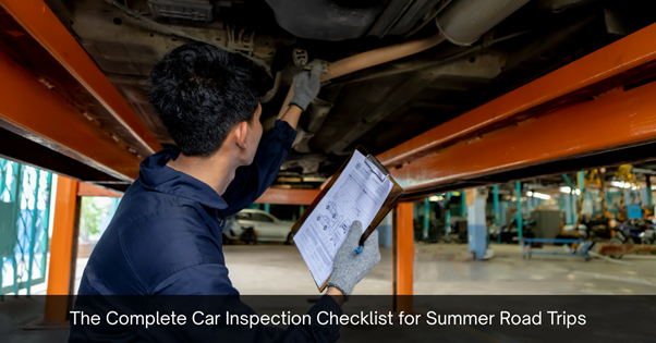 The Complete Car Inspection Checklist for Summer Road Trips