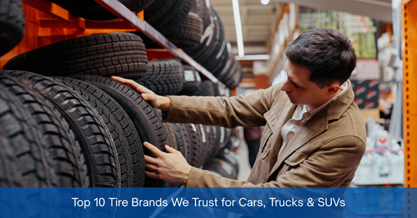 Top 10 Tire Brands We Trust for Cars, Trucks & SUVs