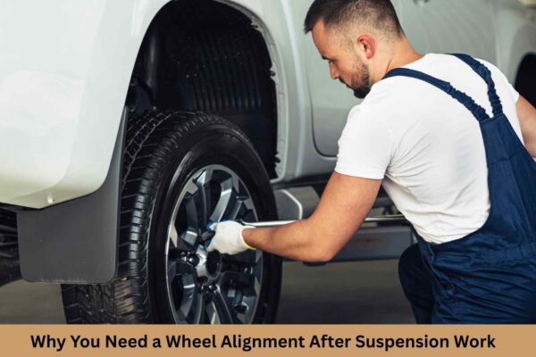 Why You Need a Wheel Alignment After Suspension Work