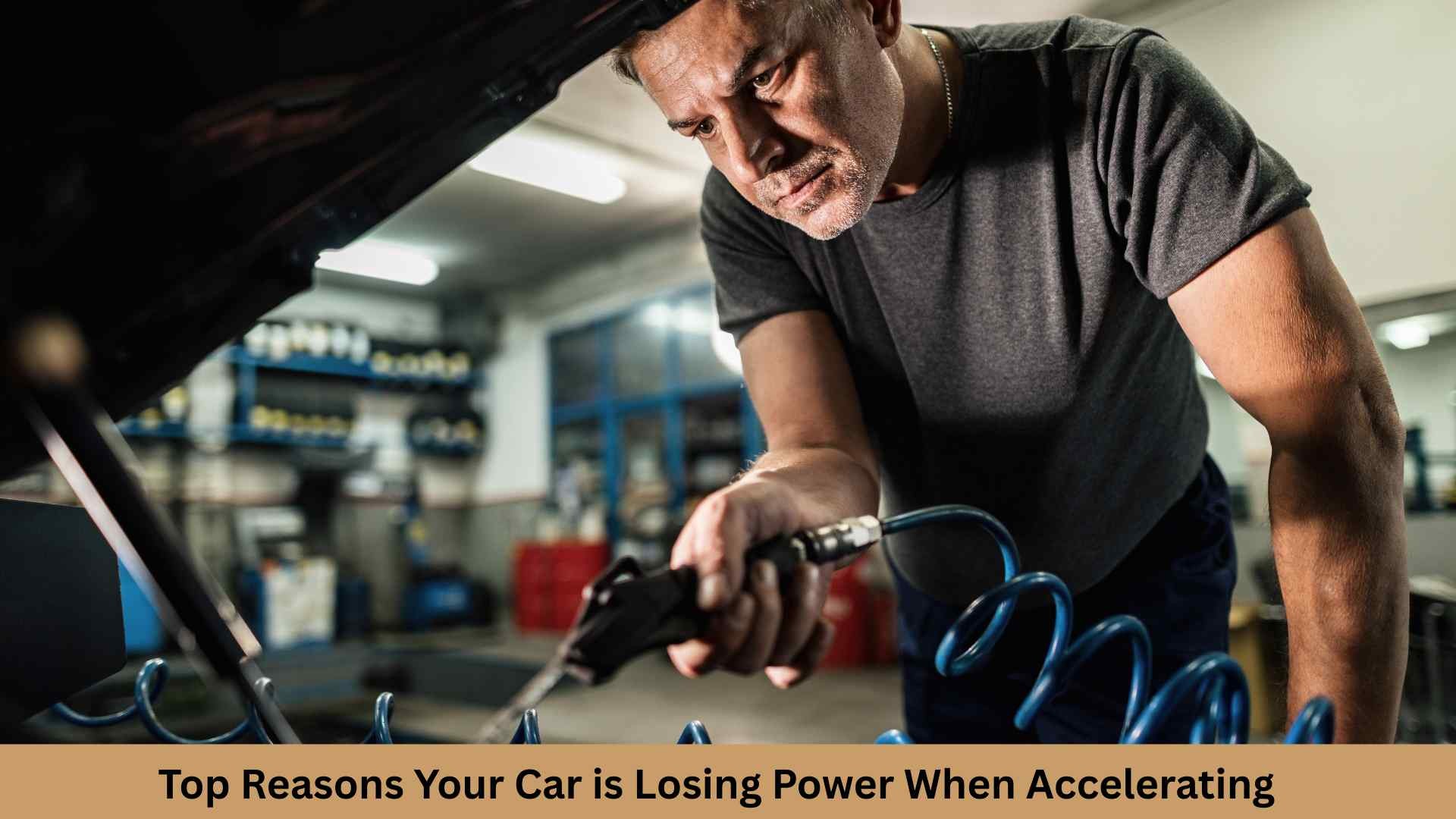 Top Reasons Your Car is Losing Power When Accelerating