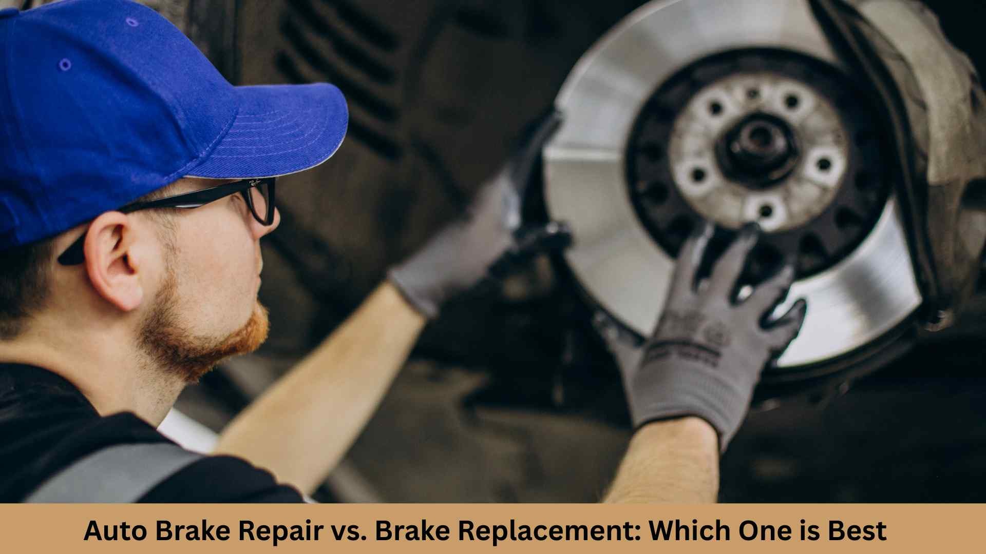 Auto Brake Repair vs. Brake Replacement: Which One is Best?