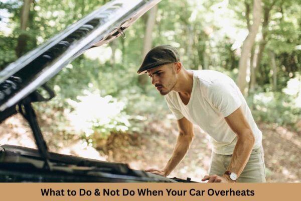 What to Do & Not Do When Your Car Overheats