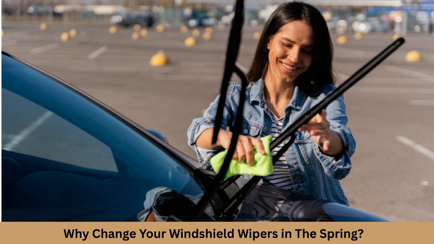 Why Change Your Windshield Wipers in The Spring?