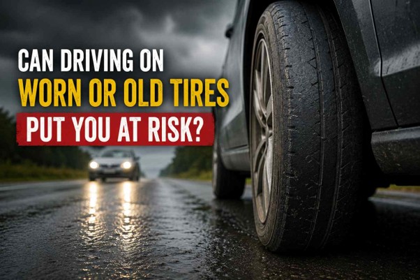 Can Driving on Worn or Old Tires Put You at Risk?